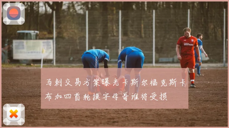 马刺交易方案曝光卡斯尔福克斯卡布加四首轮换字母哥谁将受损