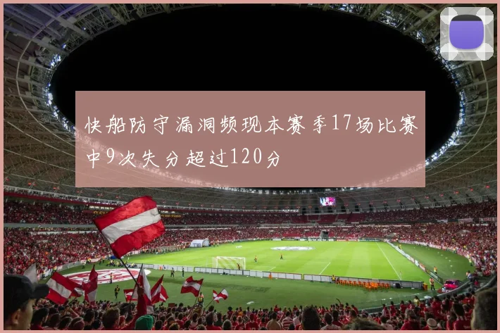 快船防守漏洞频现本赛季17场比赛中9次失分超过120分